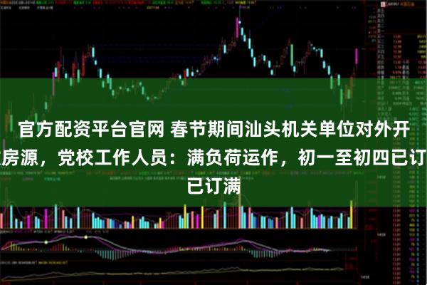 官方配资平台官网 春节期间汕头机关单位对外开放房源，党校工作人员：满负荷运作，初一至初四已订满