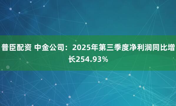 普臣配资 中金公司：2025年第三季度净利润同比增长254.93%